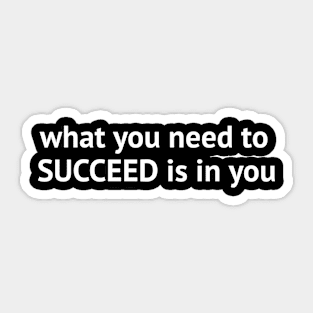 What you need to succeed is in you Sticker